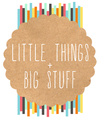 little things + big stuff